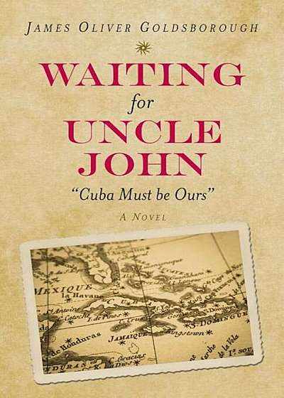 Waiting for Uncle John: ''Cuba Must Be Ours'' (a Novel), Hardcover