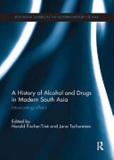 Coperta cărții A History of Alcohol and Drugs in Modern South Asia