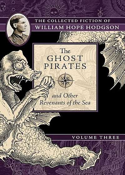 The Ghost Pirates and Other Revenants of the Sea: The Collected Fiction of William Hope Hodgson, Volume 3, Paperback