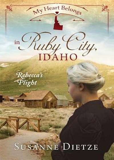 My Heart Belongs in Ruby City, Idaho: Rebecca's Plight, Paperback