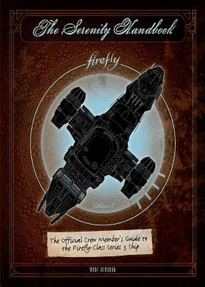 The Serenity Handbook: The Official Crew Member's Guide to the Firefly-Class Series 3 Ship, Hardcover