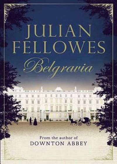 Julian Fellowes's Belgravia, Hardcover