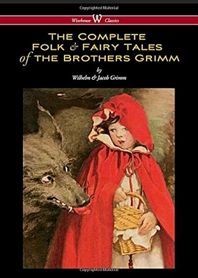 Complete Folk & Fairy Tales of the Brothers Grimm (Wisehouse Classics - The Complete and Authoritative Edition), Hardcover