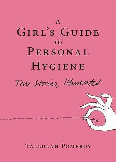 A Girl's Guide to Personal Hygiene: True Stories, Illustrated, Paperback