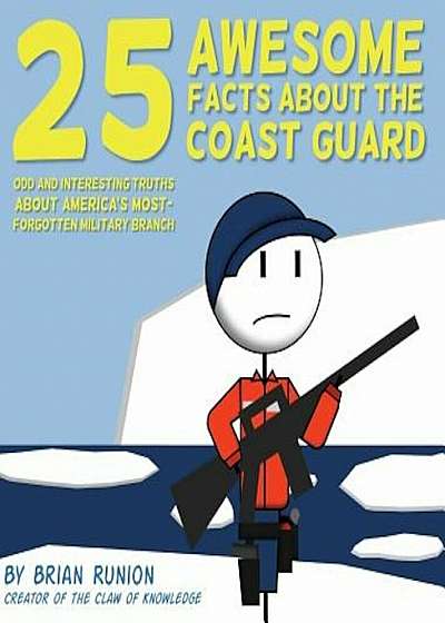 25 Awesome Facts about the Coast Guard: Odd and Interesting Truths about America's Most-Forgotten Military Branch, Hardcover