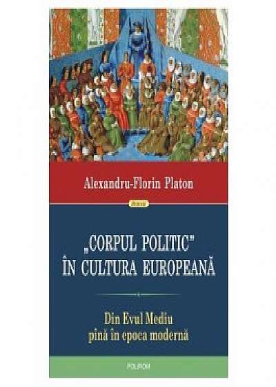 Corpul politic in cultura europeana. Din Evul Mediu pina in epoca moderna