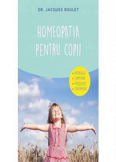 Homeopatia pentru copii. Patologie. Simptome. Posologie. Tratament