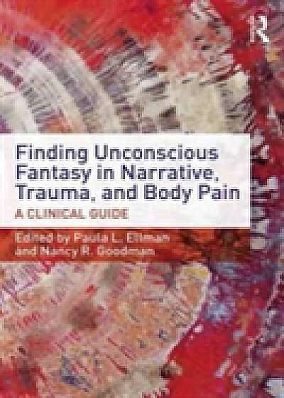 Finding Unconscious Fantasy in Narrative, Trauma, and Body Pain