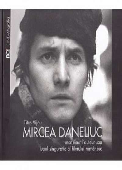 Mircea Daneliuc. Monsieur l' auteur sau lupul singuratic al fimului romanesc