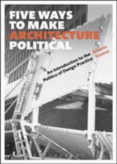 Coperta cărții Five Ways to Make Architecture Political