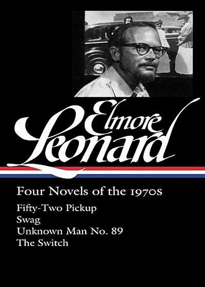 Elmore Leonard: Four Novels of the 1970s: Fifty-Two Pickup / Swag / Unknown Man/ No. 89 / The Switch: (Library of America '255), Hardcover