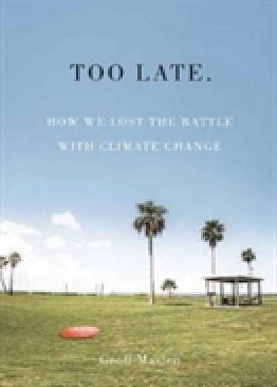 Too Late. How we lost the battle with climate change