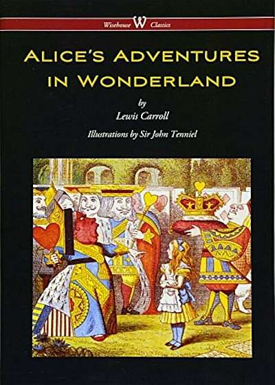 Alice's Adventures in Wonderland (Wisehouse Classics - Original 1865 Edition with the Complete Illustrations by Sir John Tenniel) (2016), Hardcover
