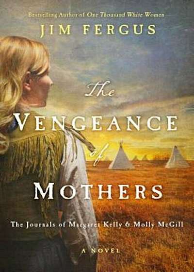 The Vengeance of Mothers: The Journals of Margaret Kelly & Molly McGill: A Novel, Hardcover