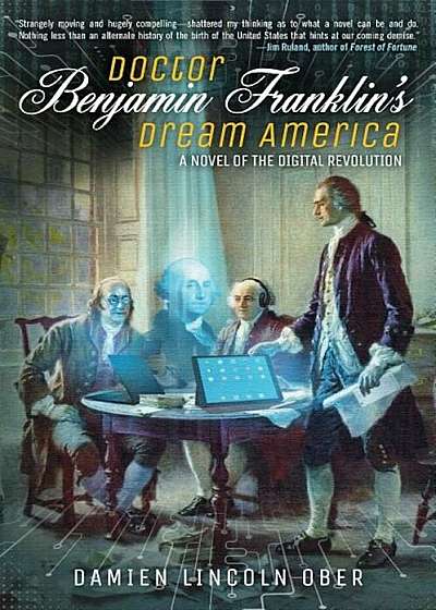 Doctor Benjamin Franklin's Dream America: A Novel of the Digital Revolution, Paperback