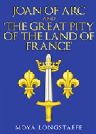Joan of Arc and 'The Great Pity of the Land of France'
