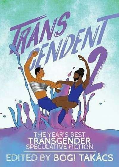 Transcendent 2: The Year's Best Transgender Speculative Fiction, Paperback