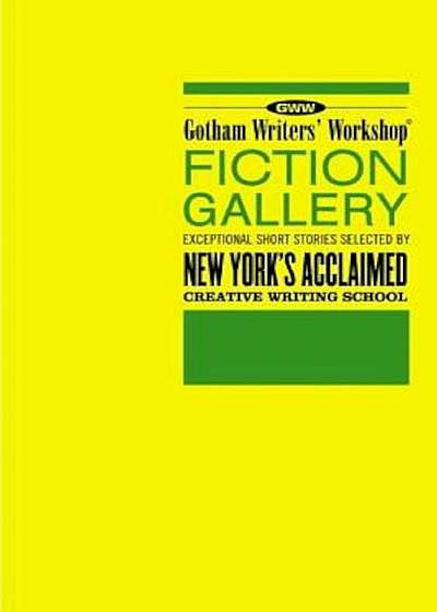 Gotham Writers' Workshop Fiction Gallery: Exceptional Short Stories Selected by New York's Acclaimed Creative Writing School, Paperback