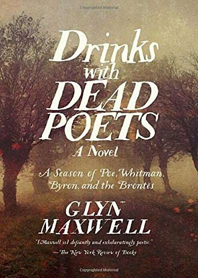 Drinks with Dead Poets: A Season of Poe, Whitman, Byron, and the Brontes, Hardcover