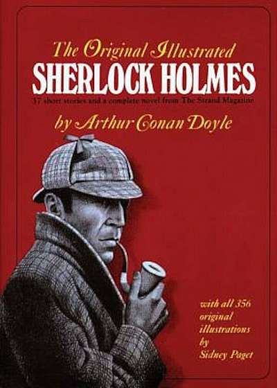 The Original Illustrated Sherlock Holmes: 37 Short Stories Plus a Complete Novel Comprising the Adventures of Sherlock Holmes, the Memoirs of Sherlock, Hardcover