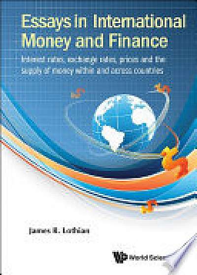 Essays In International Money And Finance: Interest Rates, Exchange Rates, Prices And The Supply Of Money Within And Across Countries