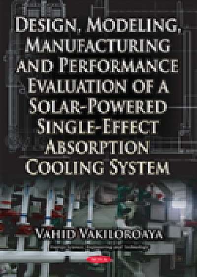 Design, Modeling, Manufacturing & Performance Evaluation of a Solar-Powered Single-Effect Absorption Cooling System