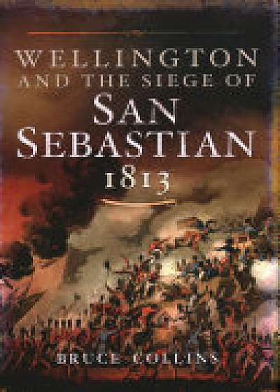 Wellington and the Siege of San Sebastian, 1813