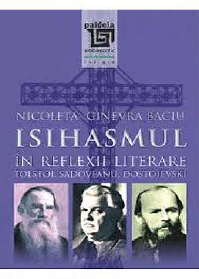 Isihasmul In Reflexii Literare Tolstoi, Sadoveanu, Dostoievski - Nicoleta-Ginevra Baciu