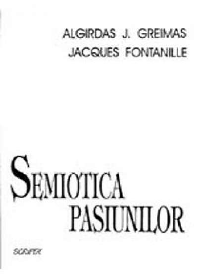 Semiotica pasiunilor - Algirdas J. Greimas, Jacques Fontanille
