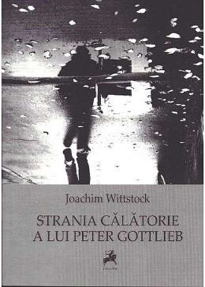 Strania calatorie a lui Peter Gottlieb - Joachim Wittstock