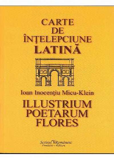Carte de intelepciune latina - Ioan Inocentiu Micu - Klein