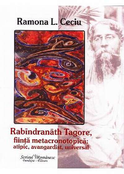 Rabindranath Tagore, fiinta metacronotopica: atipic, avangardist, universal - Ramona L. Ceciu