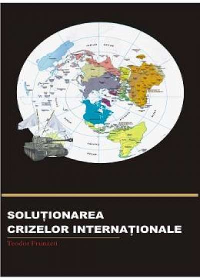 Solutionarea Crizelor Internationale - Teodor Frunzeti