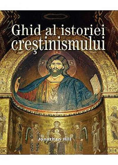 Ghid Al Istoriei Crestinismului - Jonathan Hill