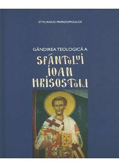 Gandirea teologica a Sfantului Ioan Hrisostom - Stylianos Papadopoulos