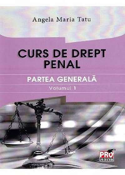 Curs de drept penal. Partea generala vol.1 - Angela Maria Tatu