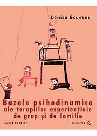 Bazele psihodinamice ale terapiilor experentiale de grup si de familie - Denisa Godeanu
