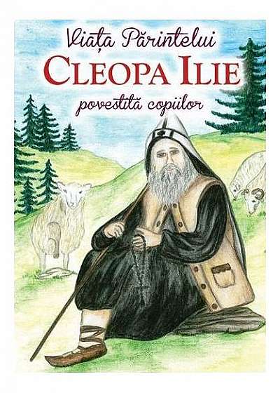 Viața părintelui Cleopa Ilie povestită copiilor