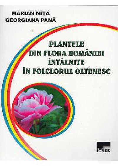 Plantele din flora Romaniei intalnite in folclorul oltenesc - Marian Nita, Georgiana Pana