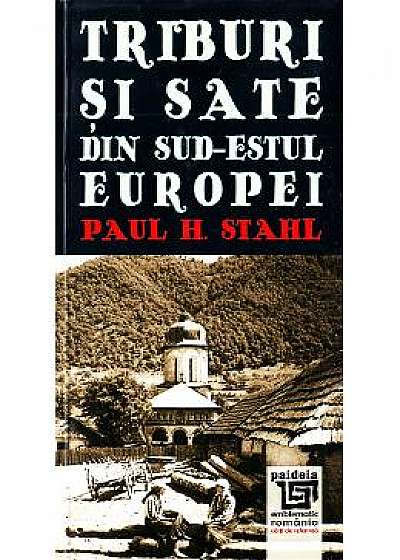 Triburi si sate din sud-estul Europei - Paul H. Stahl
