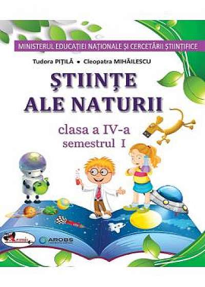 Stiinte ale naturii - Clasa 4. Sem. 1+2 - Manual + CD - Tudora Pitila, Cleopatra Mihailescu