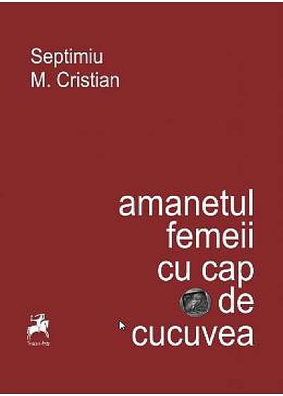 Coperta cărții Amanetul femeii cu cap de cucuvea - Septimiu M. Cristian