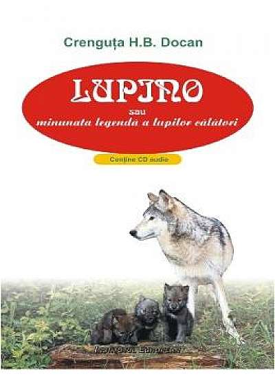 Lupino sau minunata legenda a lupilor calatori + Cd - Crenguta H.B. Docan