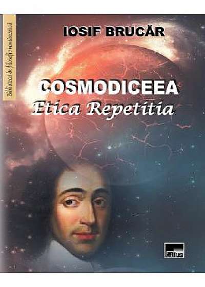 Cosmodiceea. Etica repetitia - Iosif Brucar