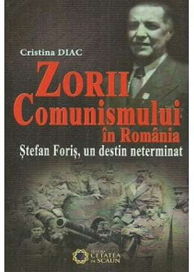 Zorii comunismului in Romania. Stefan Foris, un destin neterminat - Cristina Diac