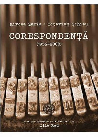 Corespondenta 1956-2000 - Mircea Zaciu, Octavian Schiau
