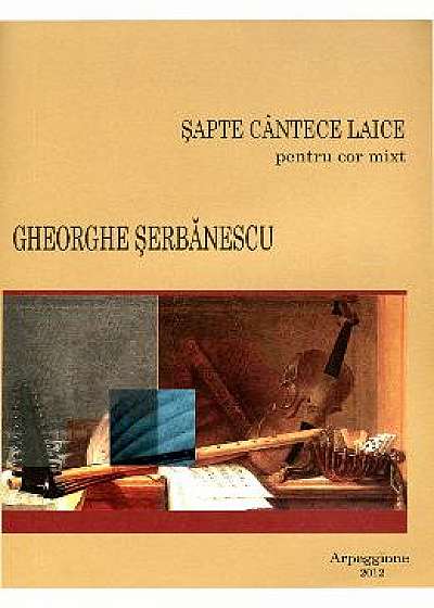 Sapte Cantece Laice Pentru Cor Mixt - Gheorghe Serbanescu