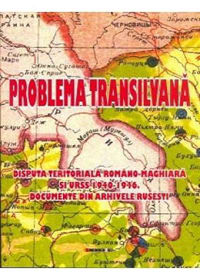 Coperta cărții Problema Transilvana. Disputa teritoriala romano-maghiara si URSS 1940-1946