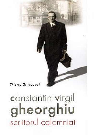 Constantin Virgil Gheorghiu, scriitorul calomniat - Thierry Gillyboeuf
