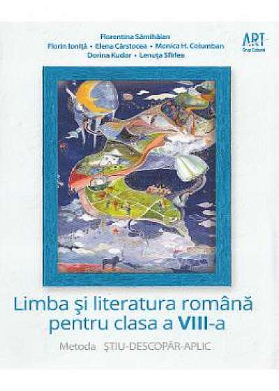 Limba si literatura romana - Clasa 8 - Metoda Stiu-Descopar-Aplic - Florentina Samihaian, Florin Ionita
